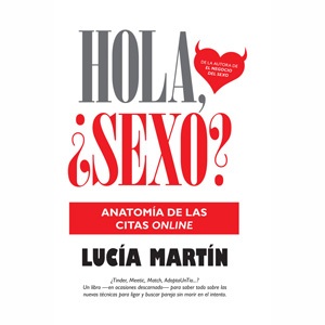 Hola, ¿Sexo? Anatomía de las citas OnLine de Lucía Martín